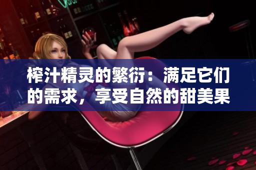 榨汁精灵的繁衍：满足它们的需求，享受自然的甜美果汁