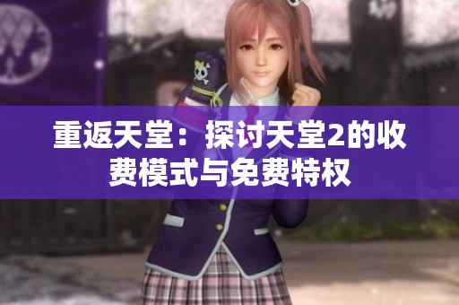 重返天堂：探讨天堂2的收费模式与免费特权