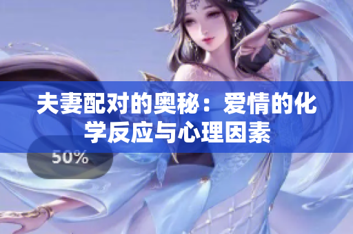 夫妻配对的奥秘：爱情的化学反应与心理因素