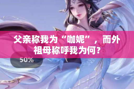 父亲称我为“咖妮”，而外祖母称呼我为何？