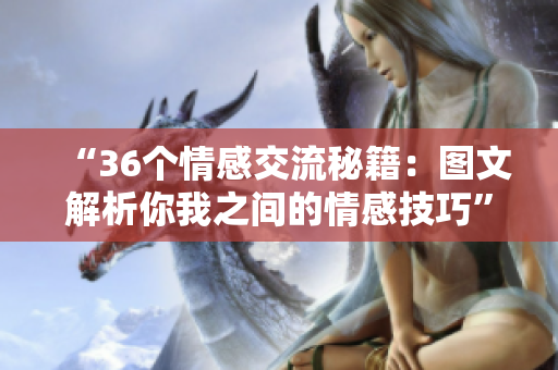 “36个情感交流秘籍：图文解析你我之间的情感技巧”