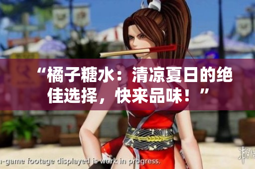 “橘子糖水：清凉夏日的绝佳选择，快来品味！”
