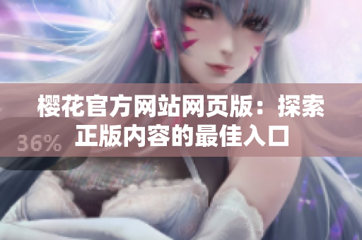 樱花官方网站网页版：探索正版内容的最佳入口