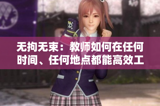 无拘无束：教师如何在任何时间、任何地点都能高效工作