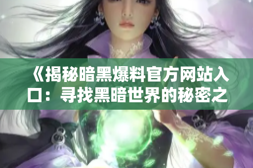 《揭秘暗黑爆料官方网站入口：寻找黑暗世界的秘密之门》