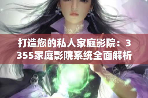 打造您的私人家庭影院：3355家庭影院系统全面解析