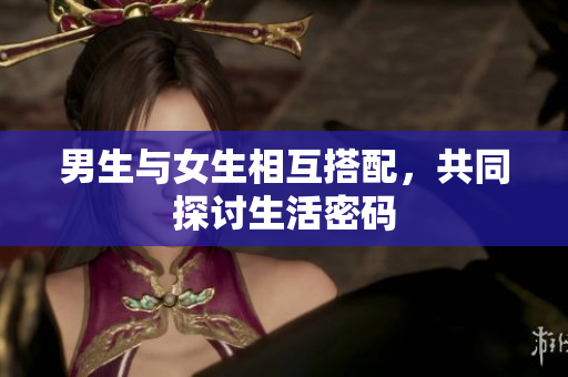 男生与女生相互搭配，共同探讨生活密码