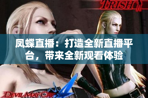 凤蝶直播：打造全新直播平台，带来全新观看体验