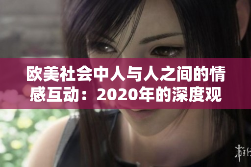 欧美社会中人与人之间的情感互动：2020年的深度观察