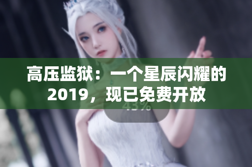 高压监狱：一个星辰闪耀的2019，现已免费开放
