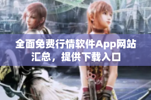 全面免费行情软件App网站汇总，提供下载入口