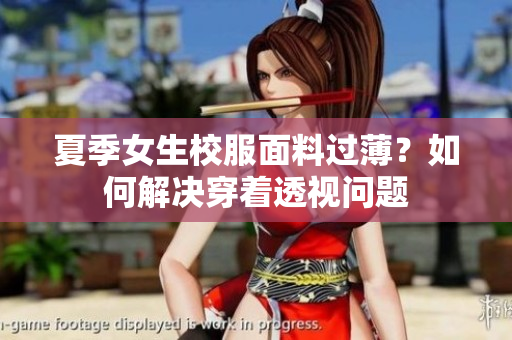 夏季女生校服面料过薄？如何解决穿着透视问题