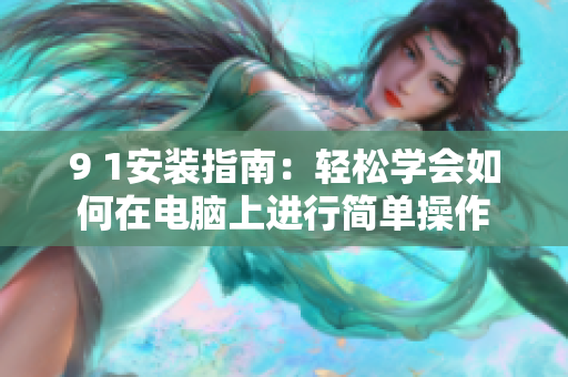 9 1安装指南：轻松学会如何在电脑上进行简单操作