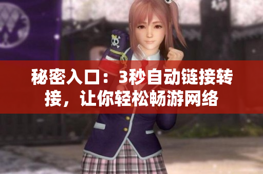 秘密入口：3秒自动链接转接，让你轻松畅游网络