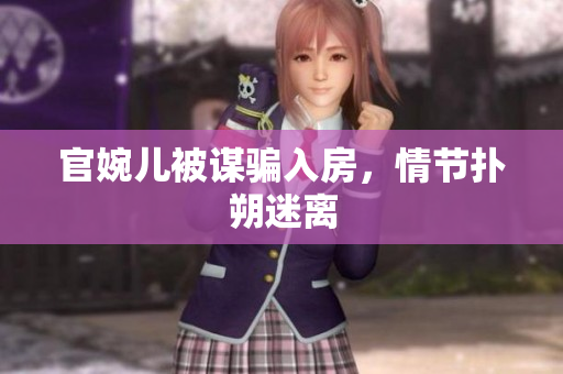 官婉儿被谋骗入房，情节扑朔迷离