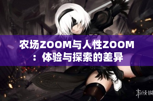 农场ZOOM与人性ZOOM：体验与探索的差异