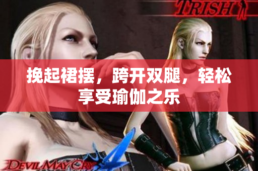 挽起裙摆，跨开双腿，轻松享受瑜伽之乐