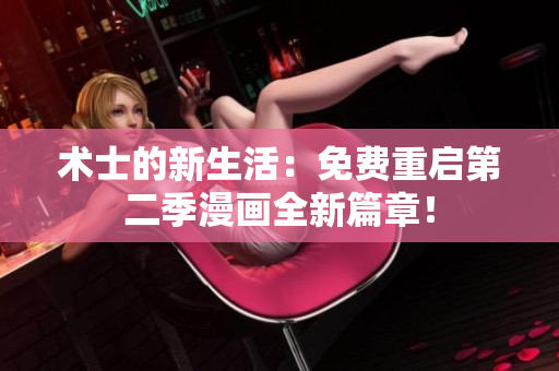 术士的新生活：免费重启第二季漫画全新篇章！