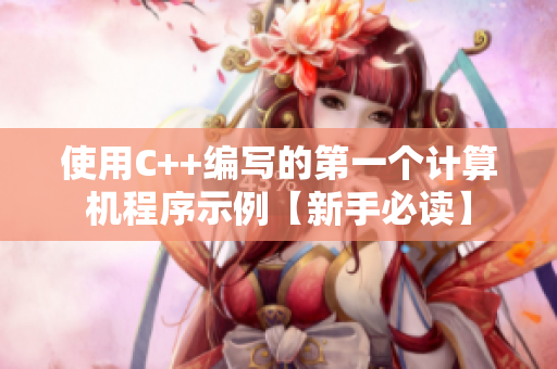使用C++编写的第一个计算机程序示例【新手必读】