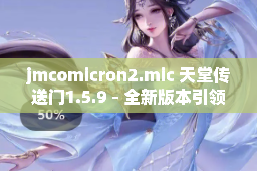 jmcomicron2.mic 天堂传送门1.5.9 - 全新版本引领游戏新风潮