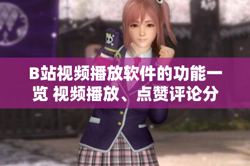 B站视频播放软件的功能一览 视频播放、点赞评论分享, 进度记忆, 自动播放下一集, 离线缓存下载.