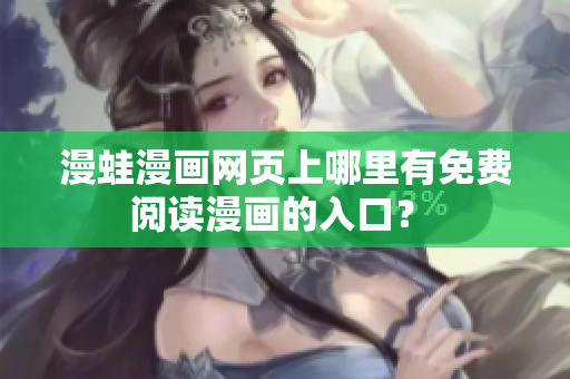 漫蛙漫画网页上哪里有免费阅读漫画的入口？ 