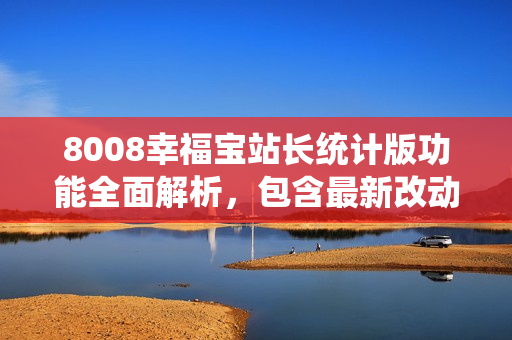 8008幸福宝站长统计版功能全面解析，包含最新改动及实用技巧