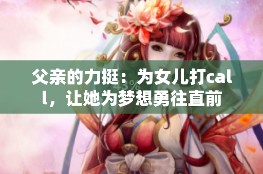 父亲的力挺：为女儿打call，让她为梦想勇往直前