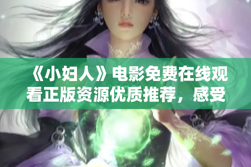 《小妇人》电影免费在线观看正版资源优质推荐，感受经典情怀与现代魅力