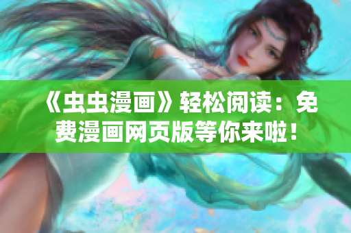 《虫虫漫画》轻松阅读：免费漫画网页版等你来啦！