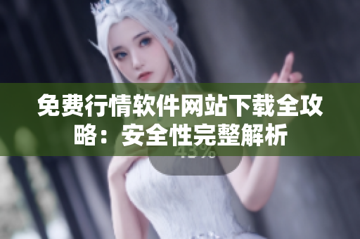 免费行情软件网站下载全攻略：安全性完整解析