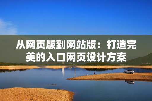 从网页版到网站版：打造完美的入口网页设计方案