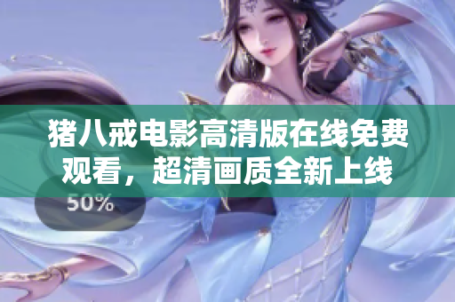 猪八戒电影高清版在线免费观看，超清画质全新上线