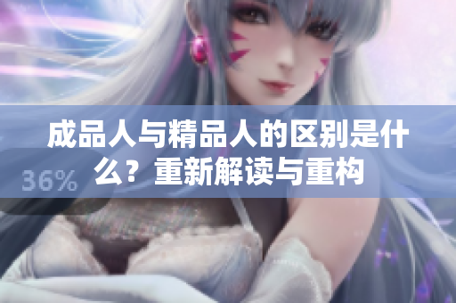 成品人与精品人的区别是什么？重新解读与重构