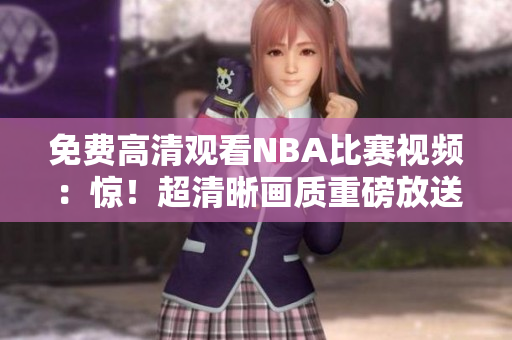 免费高清观看NBA比赛视频：惊！超清晰画质重磅放送鲸鱼对决！
